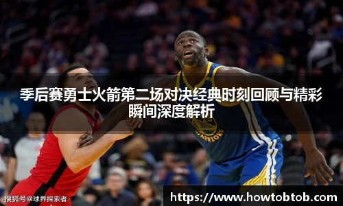 opta足球官网季后赛勇士火箭第二场对决经典时刻回顾与精彩瞬间深度解析