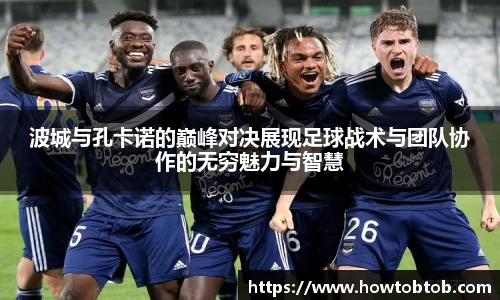 opta足球官网波城与孔卡诺的巅峰对决展现足球战术与团队协作的无穷魅力与智慧